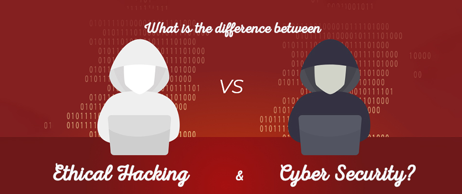 What Is The Difference Between Ethical Hacking And Cybersecurity?