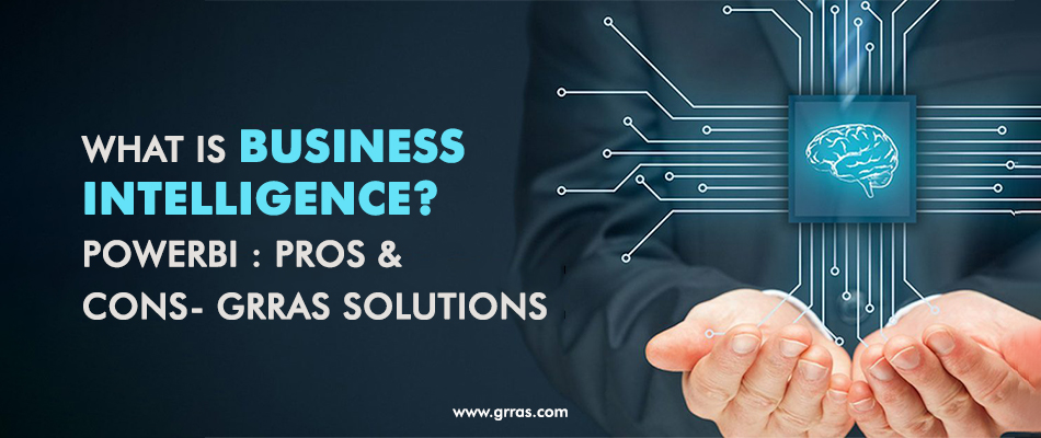 What Is Business Intelligence? Power BI: Pros And Cons – Grras Solutions