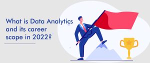What is Data Analytics and its Career Scope in 2022?
