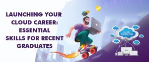 Launching Your Cloud Career: Essential Skills for Recent Graduates