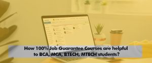 How 100% Job Guarantee Courses are Helpful to BCA, MCA, BTech & MTech Students?