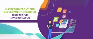 Mastering Front-End Development: Essential Skills for Full Stack Developers