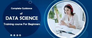 Complete Guidance of Data Science Training Course for Beginners