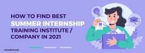 How to find the best Summer Internship Training Institute/Company in 2021?