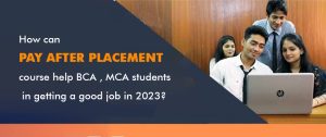 How can a Pay After Placement Course help BCA, MCA students in getting a Good Job in 2023?
