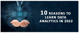 10 Reasons to Learn Data Analytics in 2022