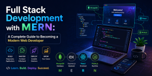 Full Stack Development with MERN: A Complete Guide to Becoming a Modern Web Developer