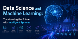 Data Science and Machine Learning: Transforming the Future with Intelligent Systems
