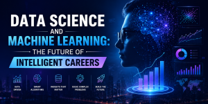 Data Science and Machine Learning: The Future of Intelligent Careers